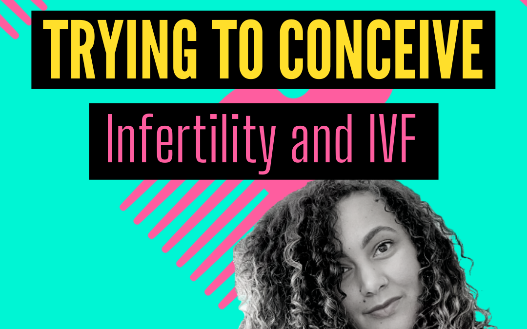 Trying to conceive, infertility and IVF